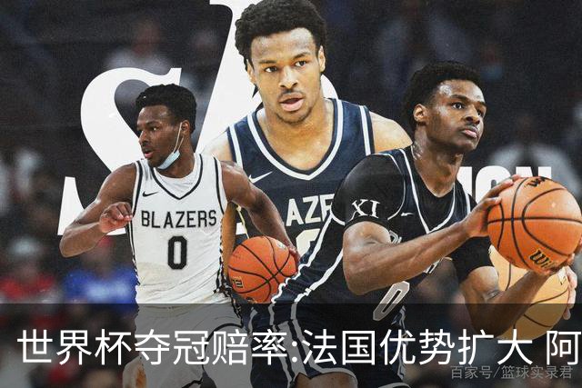 世界杯夺冠赔率:法国优势扩大 阿根廷西班牙紧追