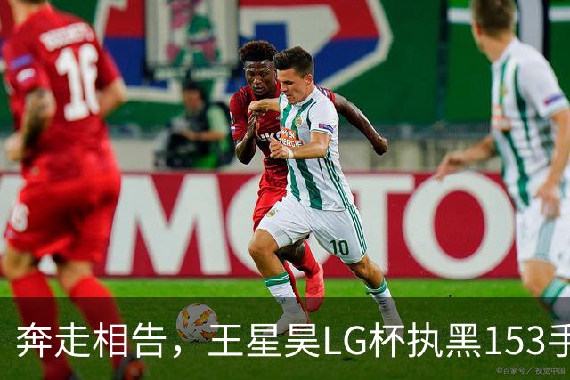 奔走相告，王星昊LG杯执黑153手大胜申真谞，兑现举办方的大失误