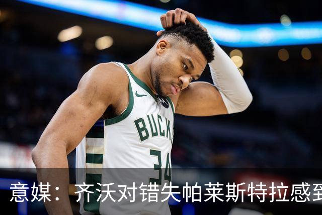 意媒：齐沃对错失帕莱斯特拉感到遗憾，之前向国米点名要求引进他